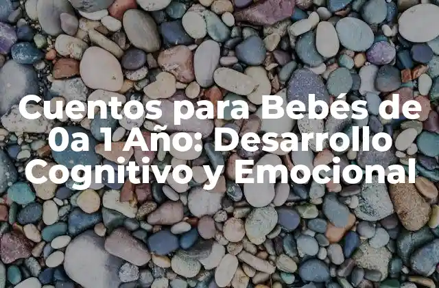Cuentos para Bebés de 0 a 1 Año: Desarrollo Cognitivo y Emocional