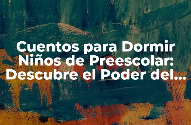 Cuentos para Dormir Niños de Preescolar: Descubre el Poder Del Sueño