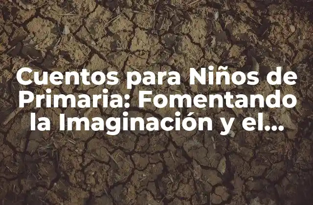Cuentos para Niños de Primaria: Fomentando la Imaginación y el Aprendizaje