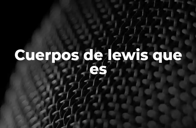 Cuerpos de Lewis que es