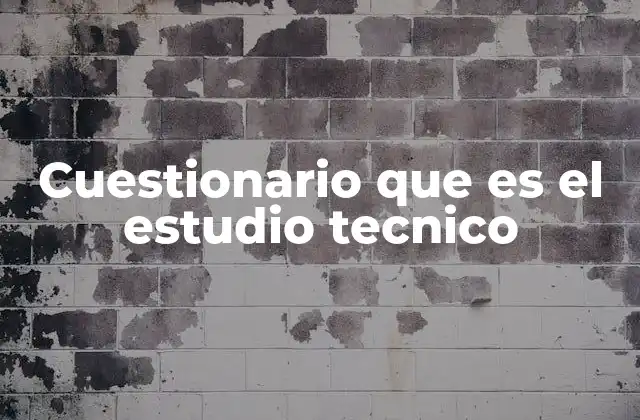 Cuestionario que es el Estudio Tecnico