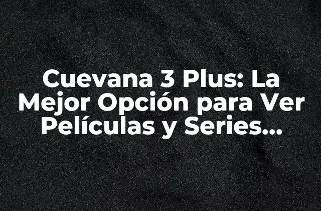 Cuevana 3 Plus: la Mejor Opción para Ver Películas y Series Online