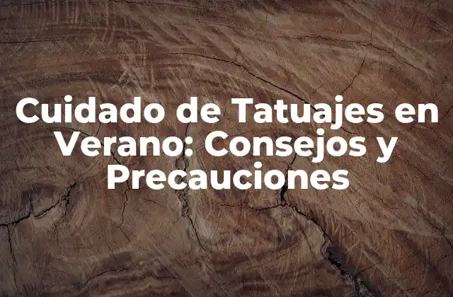 Cuidado de Tatuajes en Verano: Consejos y Precauciones