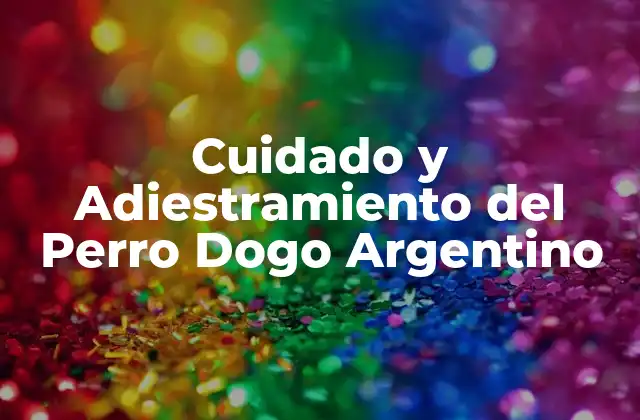 Cuidado y Adiestramiento Del Perro Dogo Argentino