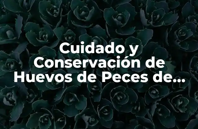 Características de los Huevos de Peces de Agua Fría