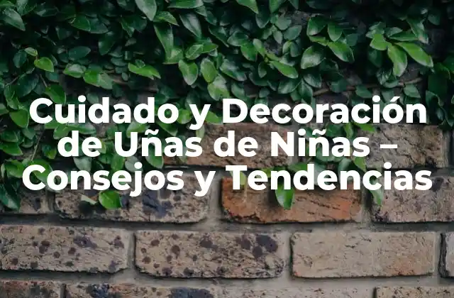 Cuidado y Decoración de Uñas de Niñas – Consejos y Tendencias