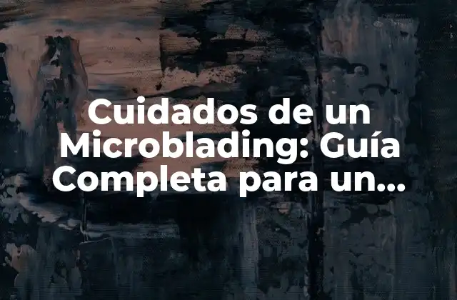 Cuidados de un Microblading: Guía Completa para un Resultado Perfecto