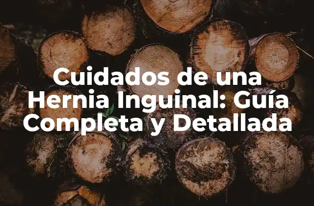 Cuidados de una Hernia Inguinal: Guía Completa y Detallada