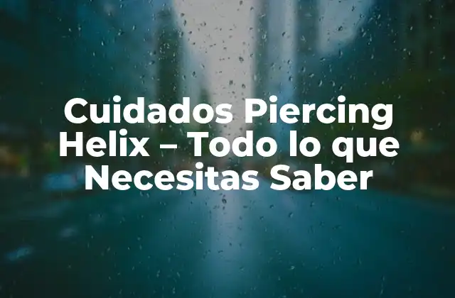 Cuidados Piercing Helix – Todo Lo que Necesitas Saber