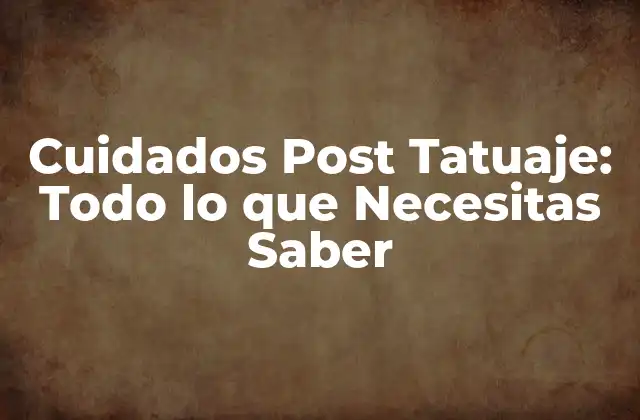 Cuidados Post Tatuaje: Todo Lo que Necesitas Saber
