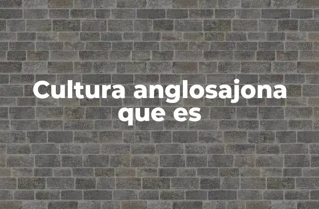 Cultura Anglosajona que es