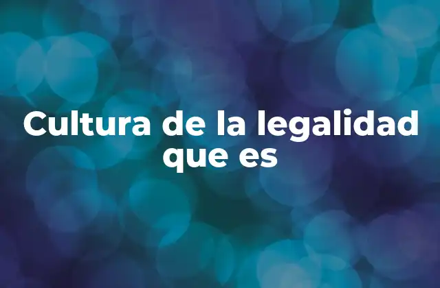 Cultura de la Legalidad que es