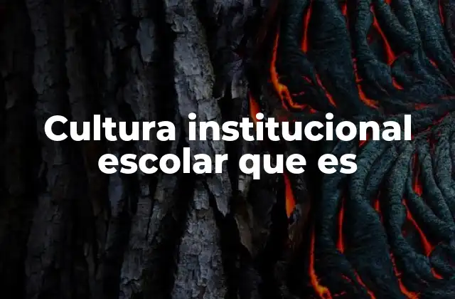 Cultura Institucional Escolar que es