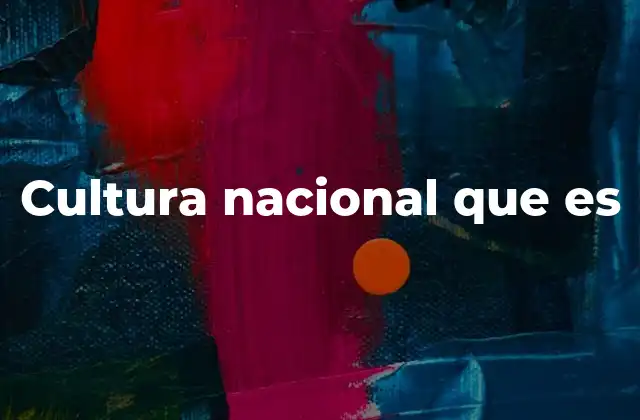 Cultura Nacional que es