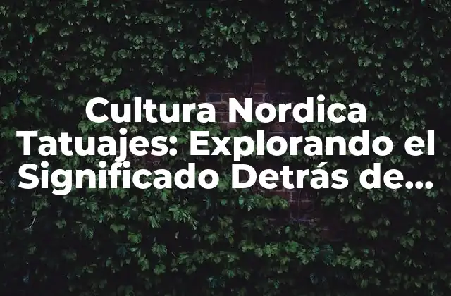 Cultura Nordica Tatuajes: Explorando el Significado Detrás de los Diseños 2 Orígenes de la Cultura Nordica de Tatuajes