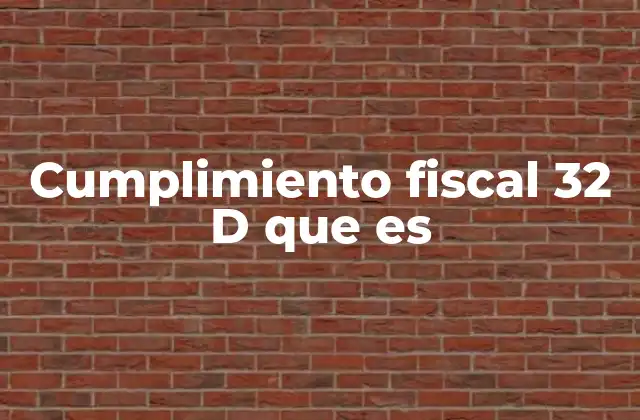 Cumplimiento Fiscal 32 D que es