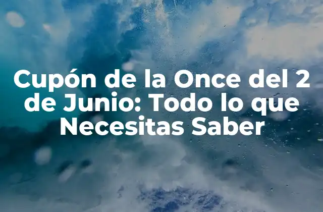 Cupón de la Once Del 2 de Junio: Todo Lo que Necesitas Saber