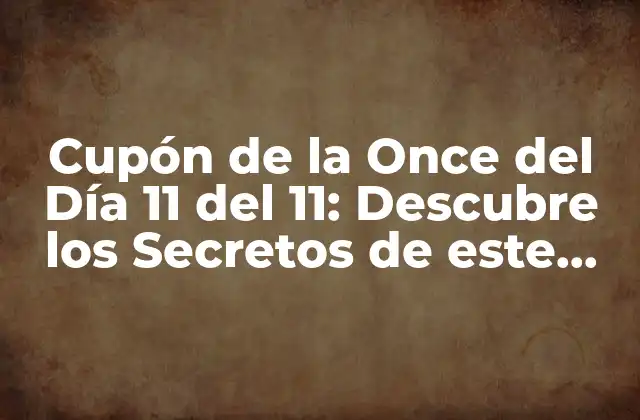 Cupón de la Once Del Día 11 Del 11: Descubre los Secretos de Este Popular Atractivo