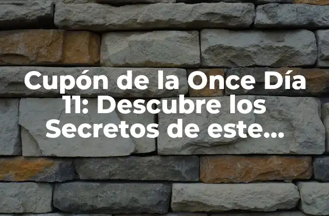 Cupón de la Once Día 11: Descubre los Secretos de Este Popular Sorteo