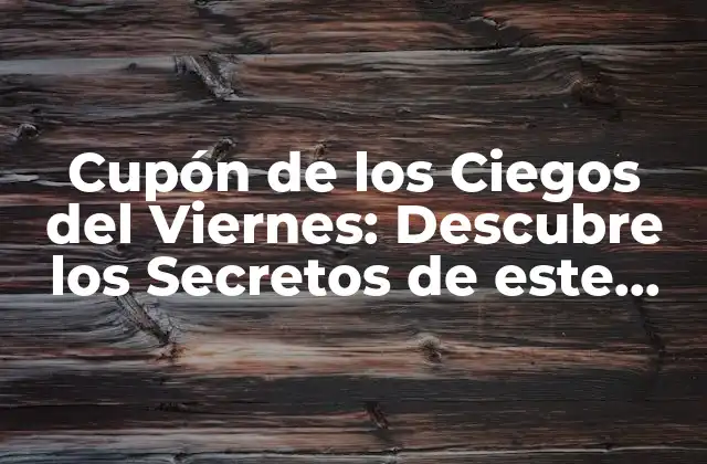 Cupón de los Ciegos Del Viernes: Descubre los Secretos de Este Día de Compras