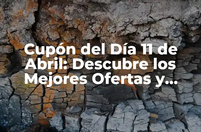 Cupón Del Día 11 de Abril: Descubre los Mejores Ofertas y Descuentos