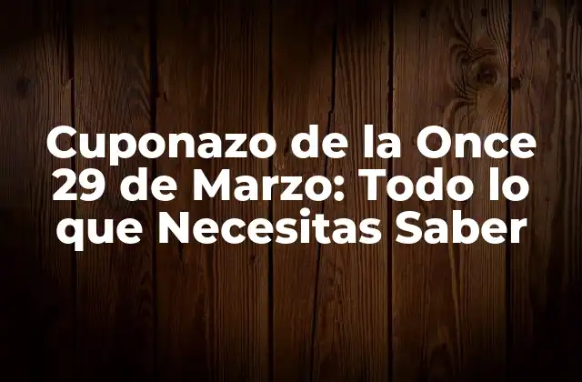 Cuponazo de la Once 29 de Marzo: Todo Lo que Necesitas Saber