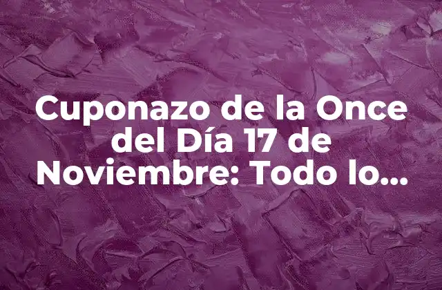 Cuponazo de la Once Del Día 17 de Noviembre: Todo Lo que Necesitas Saber