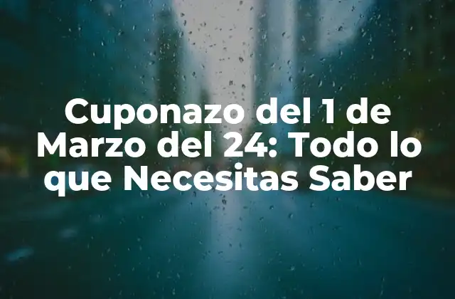 Cuponazo Del 1 de Marzo Del 24: Todo Lo que Necesitas Saber