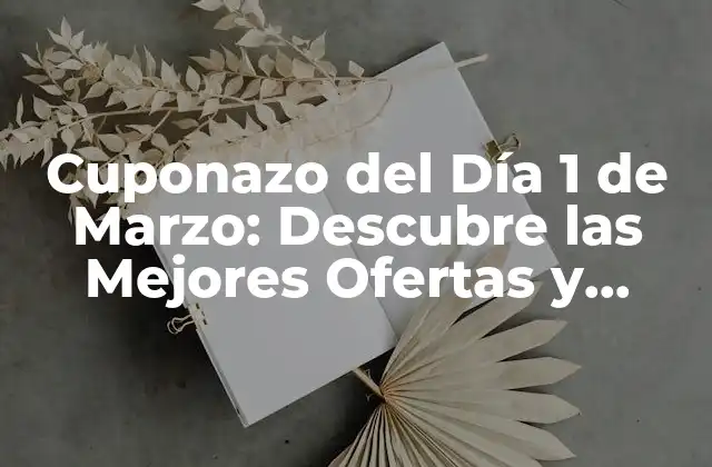 Cuponazo Del Día 1 de Marzo: Descubre las Mejores Ofertas y Descuentos
