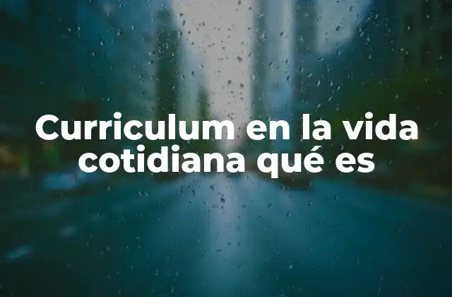 Curriculum en la Vida Cotidiana Qué es