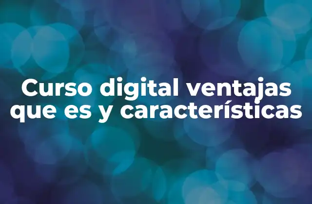 Curso Digital Ventajas que es y Características