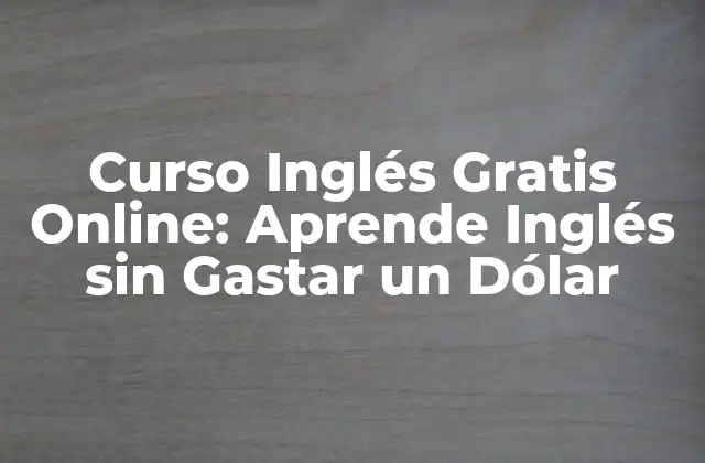 Curso Inglés Gratis Online: Aprende Inglés sin Gastar un Dólar