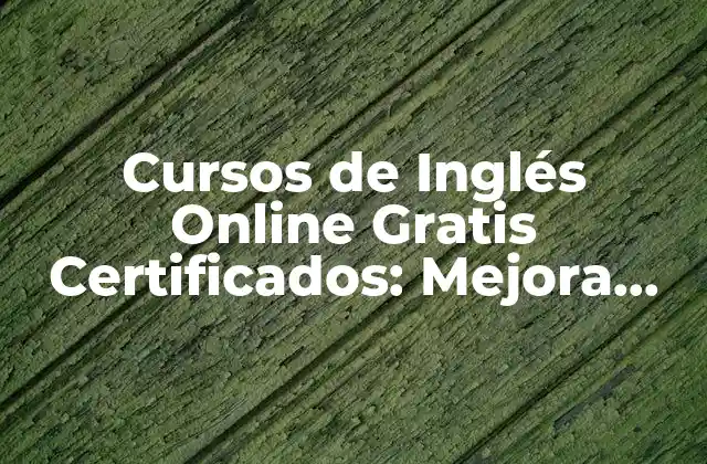 Cursos de Inglés Online Gratis Certificados: Mejora Tus Habilidades Lingüísticas