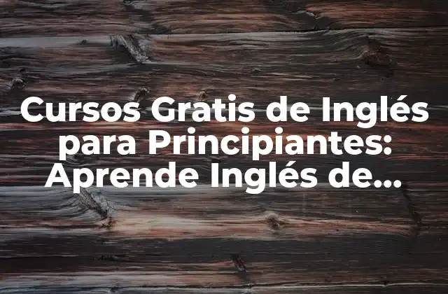 Cursos Gratis de Inglés para Principiantes: Aprende Inglés de Forma Gratuita