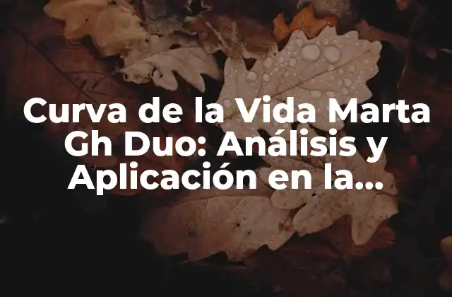 Curva de la Vida Marta Gh Duo: Análisis y Aplicación en la Gerencia de Proyectos
