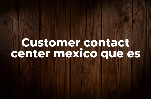 Customer Contact Center Mexico que es