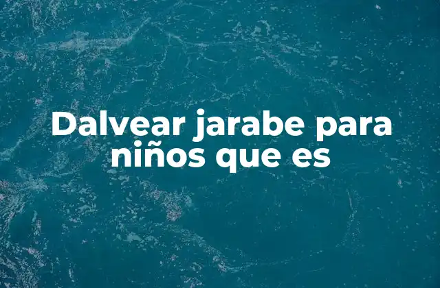 Dalvear Jarabe para Niños que es