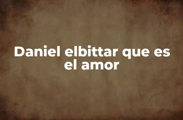 Daniel Elbittar que es el Amor