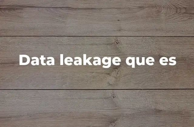 Data Leakage que es 2 Cómo el data leakage afecta la eficacia de los modelos de machine learning