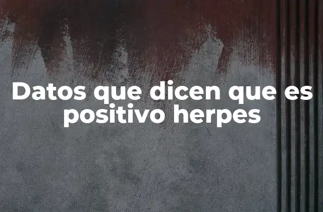 Datos que Dicen que es Positivo Herpes