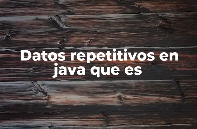 Datos Repetitivos en Java que es 2 Cómo se generan los datos repetitivos