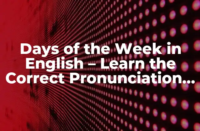 Days Of The Week In English – Learn The Correct Pronunciation And Meaning