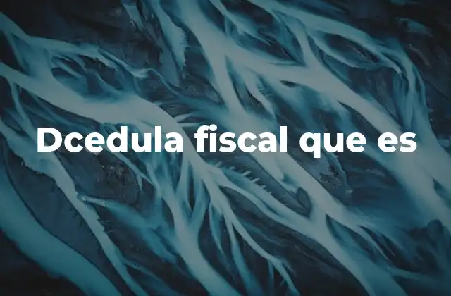 Dcedula Fiscal que es