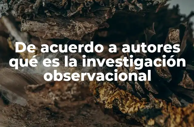 De Acuerdo a Autores Qué es la Investigación Observacional