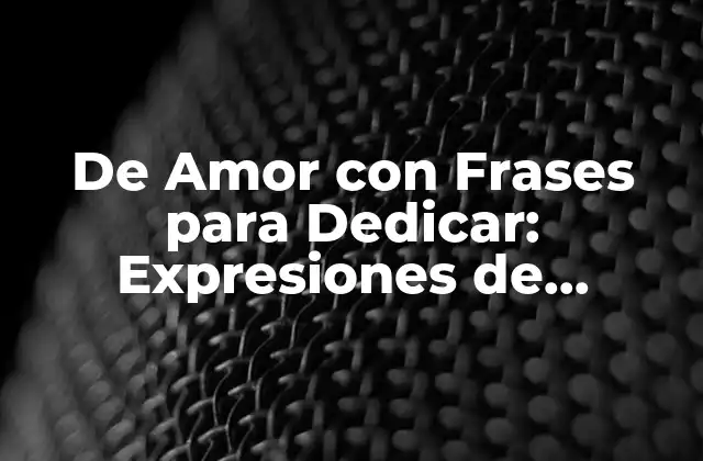 De Amor con Frases para Dedicar: Expresiones de Sentimiento Profundo