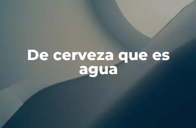 De Cerveza que es Agua