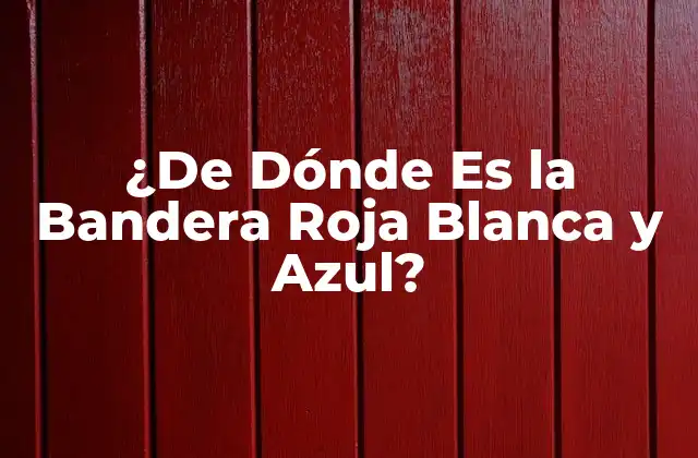 Orígenes de la Bandera Roja Blanca y Azul