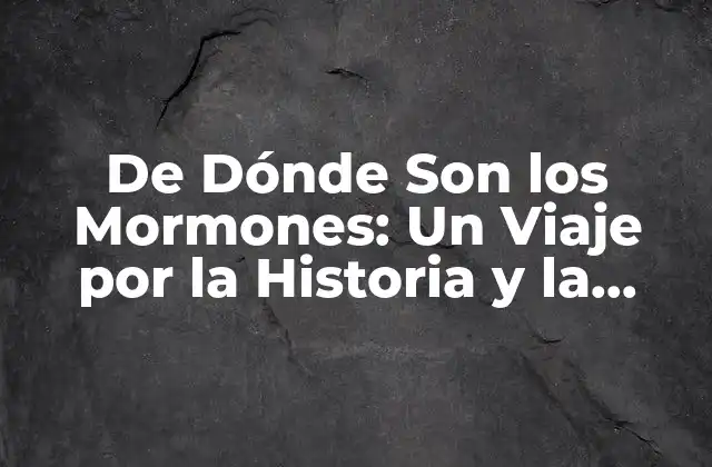 De Dónde Son los Mormones: un Viaje por la Historia y la Geografía