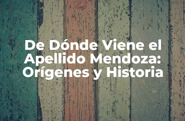 De Dónde Viene el Apellido Mendoza: Orígenes y Historia