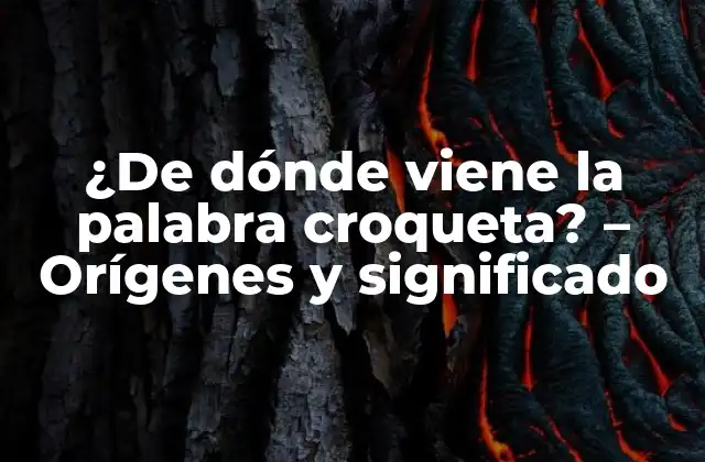 ¿de Dónde Viene la Palabra Croqueta? – Orígenes y Significado